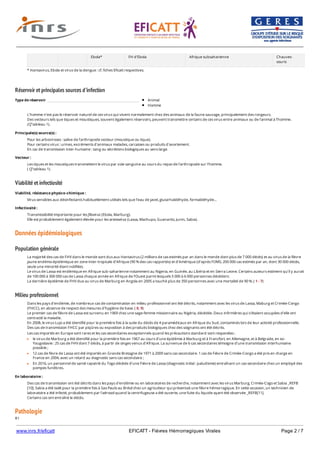 www.inrs.fr/eficatt EFICATT - Fièvres Hémorragiques Virales Page 2 / 7
Réservoir et principales sources d'infection
Viabilité et infectiosité
Données épidémiologiques
Population générale
Milieu professionnel
Pathologie
R1
Ebola* FH d’Ebola Afrique subsaharienne Chauves-
souris
* Hantavirus, Ebola et virus de la dengue : cf. fiches Eficatt respectives.
Type de réservoir Animal
Homme
L’homme n’est pas le réservoir naturel de ces virus qui vivent normalement chez des animaux de la faune sauvage, principalement des rongeurs.
Des vecteurs tels que tiques et moustiques, souvent également réservoirs, peuvent transmettre certains de ces virus entre animaux ou de l’animal à l’homme.
(Cf tableau 1).
Principale(s) source(s) :
Pour les arboviroses : salive de l'arthropode vecteur (moustique ou tique).
Pour certains virus : urines, excréments d'animaux malades, carcasses ou produits d'avortement.
En cac de transmission inter-humaine : sang ou sécrétions biologiques au sens large.
Vecteur :
Les tiques et les moustiques transmettent le virus par voie sanguine au cours du repas de l’arthropode sur l’homme.
( Cf tableau 1).
Viabilité, résistance physico-chimique :
Virus sensibles aux désinfectants habituellement utilisés tels que l’eau de javel, glutarhaldéhyde, formaldéhyde…
Infectiosité :
Transmissibilité importante pour les filovirus (Ebola, Marburg).
Elle est probablement également élevée pour les arenavirus (Lassa, Machupo, Guanarito, Junin, Sabia).
La majorité des cas de FHV dans le monde sont dus aux Hantavirus (2 millions de cas estimés par an dans le monde dont plus de 7 000 décès) et au virus de la fièvre
jaune endémo-épidémique en zone inter-tropicale d’Afrique (90 % des cas rapportés) et d’Amérique (d’après l’OMS, 200 000 cas estimés par an, dont 30 000 décès,
seule une minorité étant notifiée).
Le virus de Lassa est endémique en Afrique sub-saharienne notamment au Nigeria, en Guinée, au Libéria et en Sierra Leone. Certains auteurs estiment qu’il y aurait
de 100 000 à 300 000 cas de Lassa chaque année en Afrique de l’Ouest parmi lesquels 5 000 à 6 000 personnes décèdent.
La dernière épidémie de FHV due au virus de Marburg en Angola en 2005 a touché plus de 350 personnes avec une mortalité de 90 %. ( 1 - 7)
Dans les pays d'endémie, de nombreux cas de contamination en milieu professionnel ont été décrits, notamment avec les virus de Lassa, Maburg et Crimée-Congo
(FHCC), en absence de respect des mesures d'hygiène de base. ( 8, 9)
Le premier cas de fièvre de Lassa est survenu en 1969 chez une sage-femme missionnaire au Nigéria, décédée. Deux infirmières qui s'étaient occupées d'elle ont
contracté la maladie.
En 2008, le virus Lujo a été identifié pour la première fois à la suite du décès de 4 paramédicaux en Afrique du Sud, contaminés lors de leur activité professionnelle.
Des cas de transmission FHCC par piqûres ou exposition à des produits biologiques chez des soignants ont été décrits.
Les cas importés en Europe sont rares et les cas secondaires exceptionnels quand les précautions standard sont respectées :
le virus de Marburg a été identifié pour la première fois en 1967 au cours d’une épidémie à Marburg et à Francfort, en Allemagne, et à Belgrade, en ex-
Yougoslavie : 25 cas de FHV dont 7 décès, à partir de singes venus d’Afrique. La survenue de 6 cas secondaires témoigne d’une transmission interhumaine
possible ;
12 cas de fèvre de Lassa ont été importés en Grande Bretagne de 1971 à 2009 sans cas secondaire. 1 cas de Fièvre de Crimée-Congo a été pris en charge en
France en 2004, avec un retard au diagnostic sans cas secondaire ;
En 2016, un personnel de santé rapatrié du Togo décède d’une Fièvre de Lassa (diagnostic initial : paludisme) entraînant un cas secondaire chez un employé des
pompes funèbres.
En laboratoire :
Des cas de transmission ont été décrits dans les pays d'endémie ou en laboratoires de recherche, notamment avec les virus Marburg, Crimée-Cogo et Sabia _REFB
[10]. Sabia a été isolé pour la première fois à Sao Paulo au Brésil chez un agriculteur qui présentait une fièvre hémorragique. En cette occasion, un technicien de
laboratoire a été infecté, probablement par l'aérosol quand la centrifugeuse a été ouverte, une fuite du liquide ayant été observée _REFB[11].
Certains cas ont entraîné le décès.
 