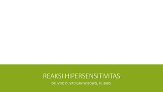 REAKSI HIPERSENSITIVITAS
DR. VIKO DUVADILAN WIBOWO, M. BMD.
 