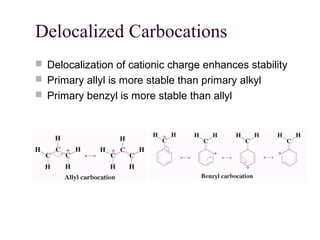 Delocalized Carbocations
 Delocalization of cationic charge enhances stability
 Primary allyl is more stable than primary alkyl
 Primary benzyl is more stable than allyl
 