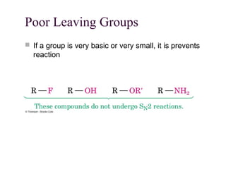 Poor Leaving Groups
 If a group is very basic or very small, it is prevents
reaction
 