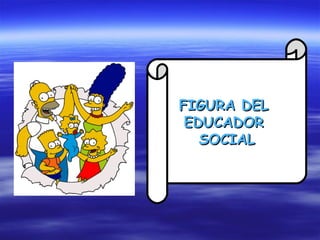 FIGURA DEL
 EDUCADOR
   SOCIAL
 