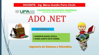 UNIVERSIDAD POLITÉCNICA AMAZÓNICA
Autorizada por Resolución Nº 650-2011–CONAFU
ADO .NET
 