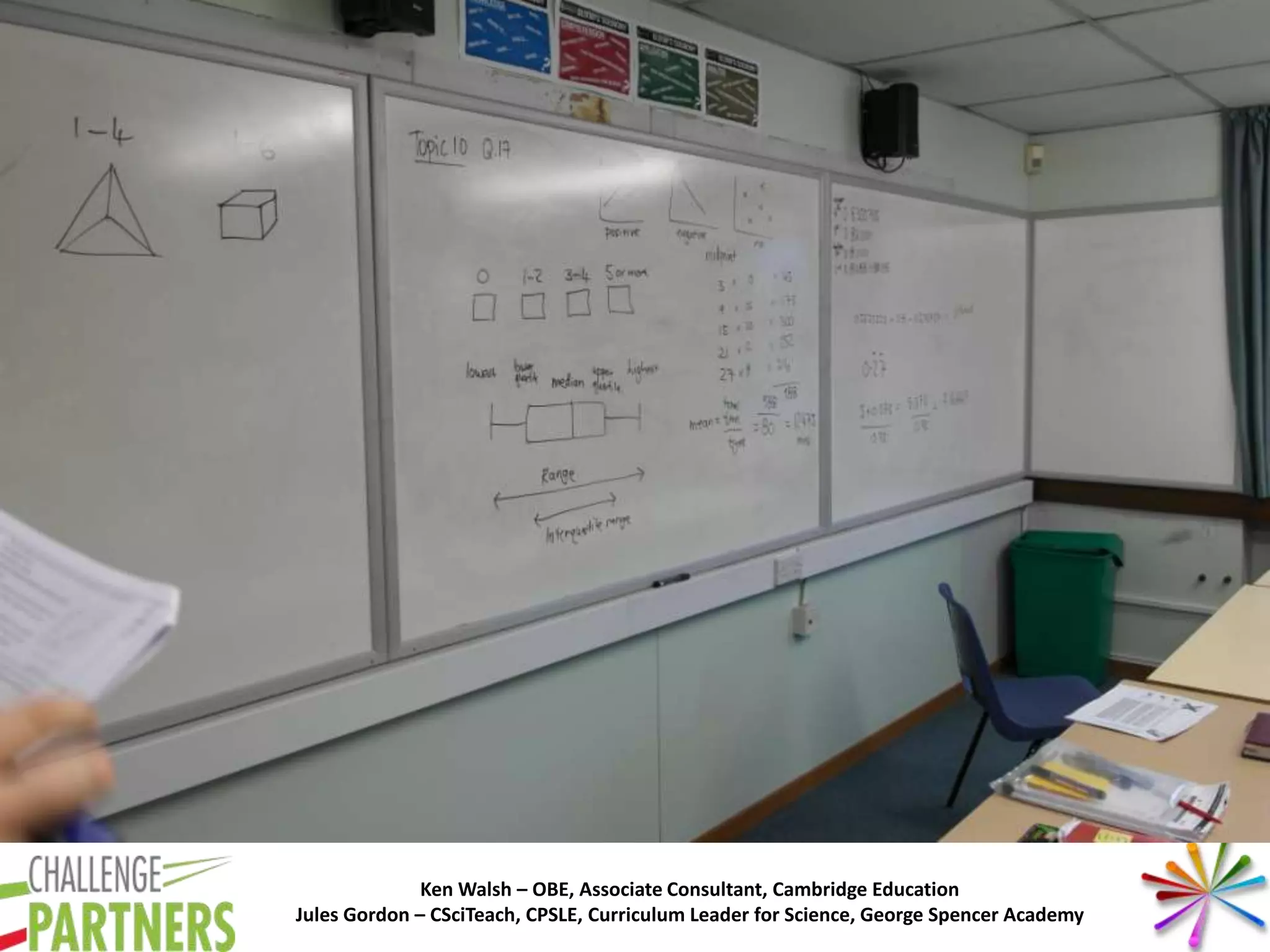 Ken Walsh – OBE, Associate Consultant, Cambridge Education
Jules Gordon – CSciTeach, CPSLE, Curriculum Leader for Science, George Spencer Academy
 