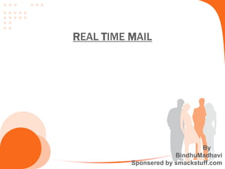 REAL TIME MAIL

By
BindhuMadhavi
Sponsered by smackstuff.com

 