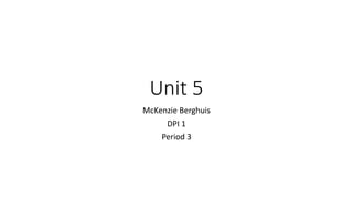 Unit 5
McKenzie Berghuis
DPI 1
Period 3
 