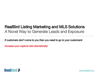 RealBird Listing Marketing and MLS Solutions A Novel Way to Generate Leads and Exposure ,[object Object],[object Object],www.RealBird.com 