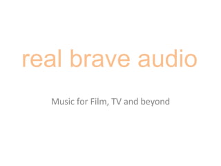 real brave audio Music for Film, TV and beyond 