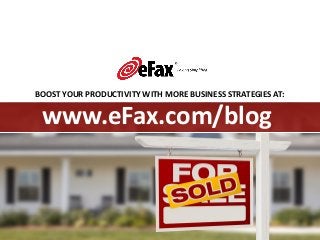 BOOST YOUR PRODUCTIVITY WITH MORE BUSINESS STRATEGIES AT:
www.eFax.com/blog
 