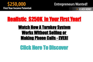 Watch How A Turnkey System Works Without Selling or  Making Phone Calls - EVER! Realistic  $250K  in Your First Year! Click Here To Discover 