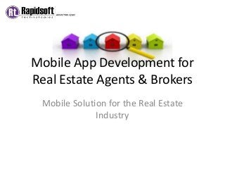 Mobile App Development for
Real Estate Agents & Brokers
Mobile Solution for the Real Estate
Industry
 