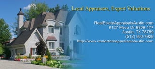 Local Appraisers, Expert Valuations RealEstateAppraisalsAustin.com 8127 Mesa Dr B206-177 Austin, TX 78759 (512) 900-7929 http://www.realestateappraisalsaustin.com 