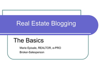 Real Estate Blogging The Basics Marie Episale, REALTOR, e-PRO Broker-Salesperson  
