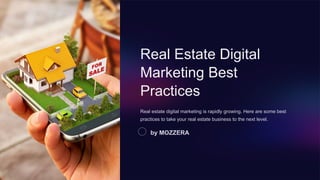 Real Estate Digital
Marketing Best
Practices
Real estate digital marketing is rapidly growing. Here are some best
practices to take your real estate business to the next level.
by MOZZERA
 