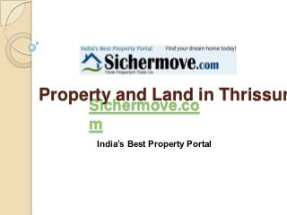 Property and Land in Thrissur
     Sichermove.co
     m
      India’s Best Property Portal
 