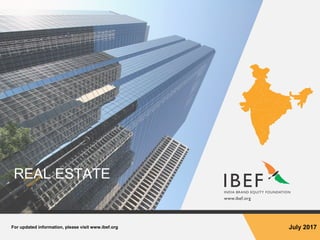 For updated information, please visit www.ibef.org July 2017
REAL ESTATE
 