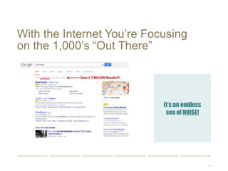 19 
With the Internet You’re Focusing 
on the 1,000’s “Out There” 
It’s an endless 
sea of NOISE! 
 