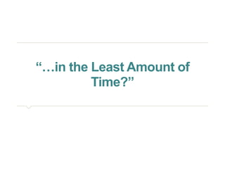 “…in the Least Amount of Time?” 
 