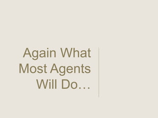 Again What 
Most Agents 
Will Do… 
 