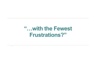 “…with the Fewest Frustrations?” 
 