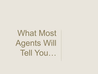 What Most 
Agents Will 
Tell You… 
 