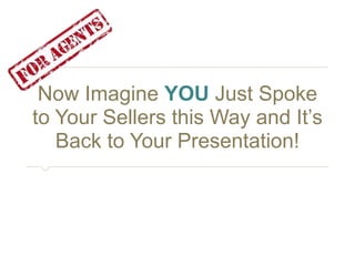 Now Imagine YOU Just Spoke 
to Your Sellers this Way and It’s 
Back to Your Presentation! 
 
