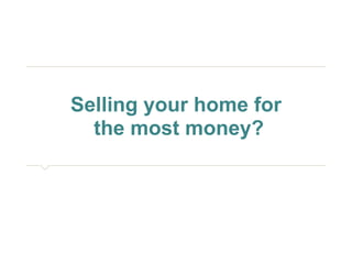 Selling your home for 
the most money? 
 