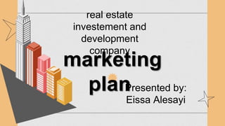 real estate
investement and
development
company
marketing
plan
Presented by:
Eissa Alesayi
 