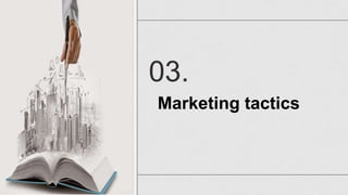 Marketing tactics
03.
 