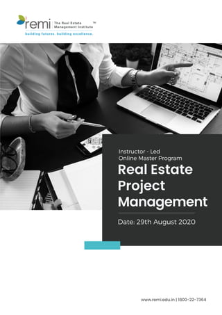 Real Estate
Project
Management
Date: 29th August 2020
www.remi.edu.in | 1800-22-7364
TM
remi The Real Estate
Management Institute
building futures. building excellence.
Instructor - Led
Online Master Program
 