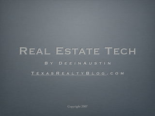 Real Estate Tech
   By   DeeinAustin

 TexasRealtyBlog.com




         Copyright 2007