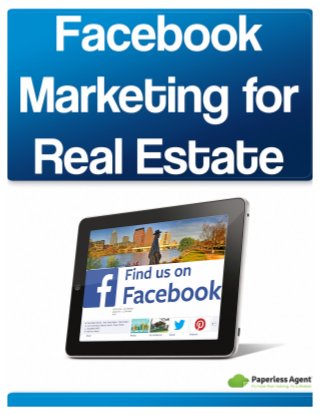 Guide: Facebook Marketing for Real Estate 
Copyright 2014, The Paperless Agent 1 
 