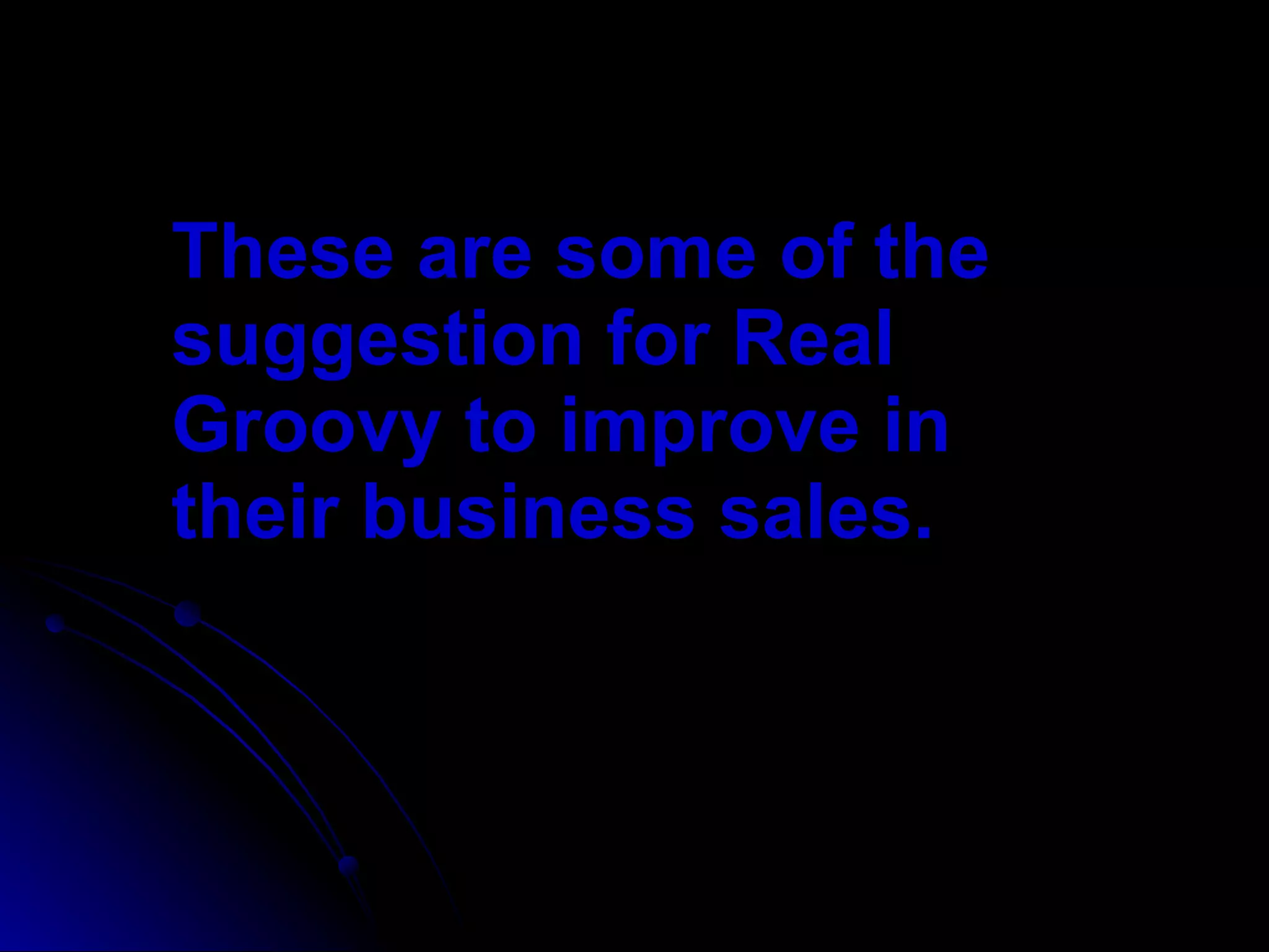 These are some of the suggestion for Real Groovy to improve in their business sales. 