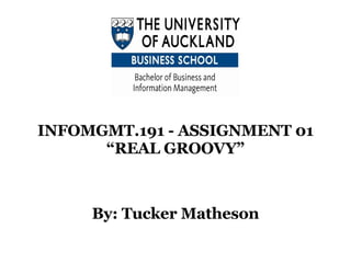 INFOMGMT.191 - ASSIGNMENT 01 “REAL GROOVY” By: Tucker Matheson 