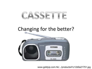 Changing for the better? www.goldyip.com.hk/.../products41c12d0a21751.jpg 