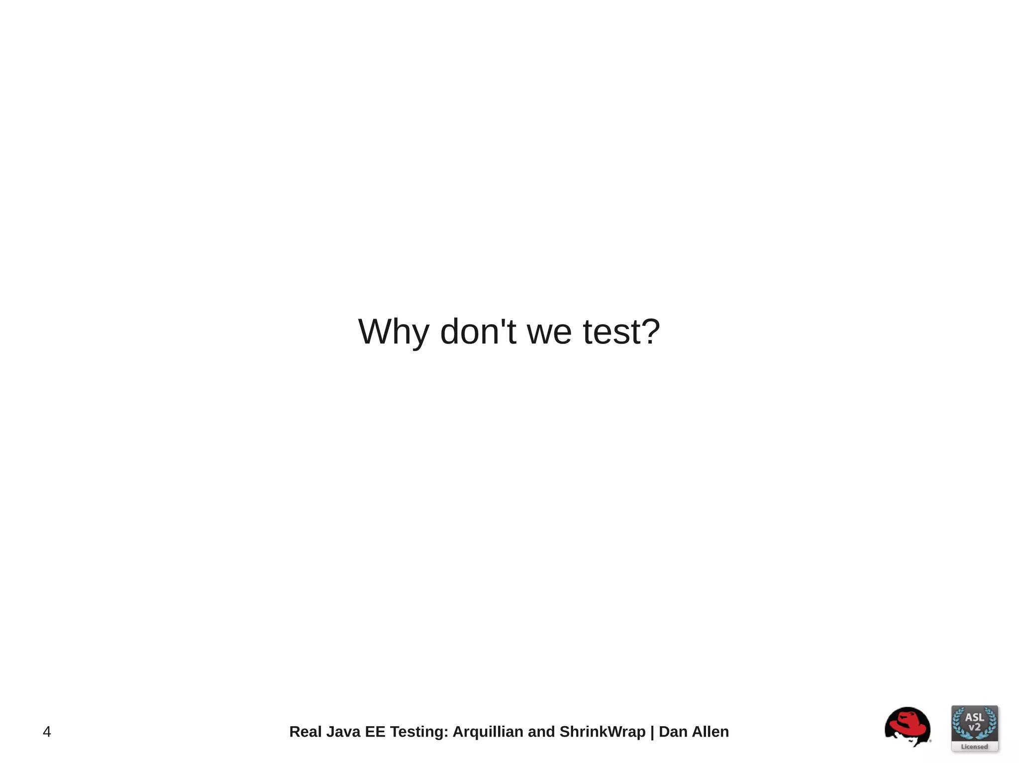 Why don't we test?




4   Real Java EE Testing: Arquillian and ShrinkWrap | Dan Allen
 
