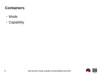 Containers

     ●   Mode
     ●   Capability




30                    Real Java EE Testing: Arquillian and ShrinkWrap | Dan Allen
 