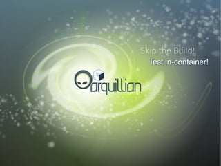 Skip the Build!
                                                         Test in-container!




7   Real Java EE Testing: Arquillian and ShrinkWrap | Dan Allen
 