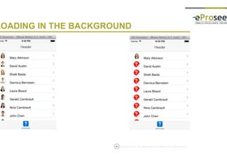 Copyright © 2014, eProseed and/or its affiliates. All rights reserved. |16
LOADING IN THE BACKGROUND
 