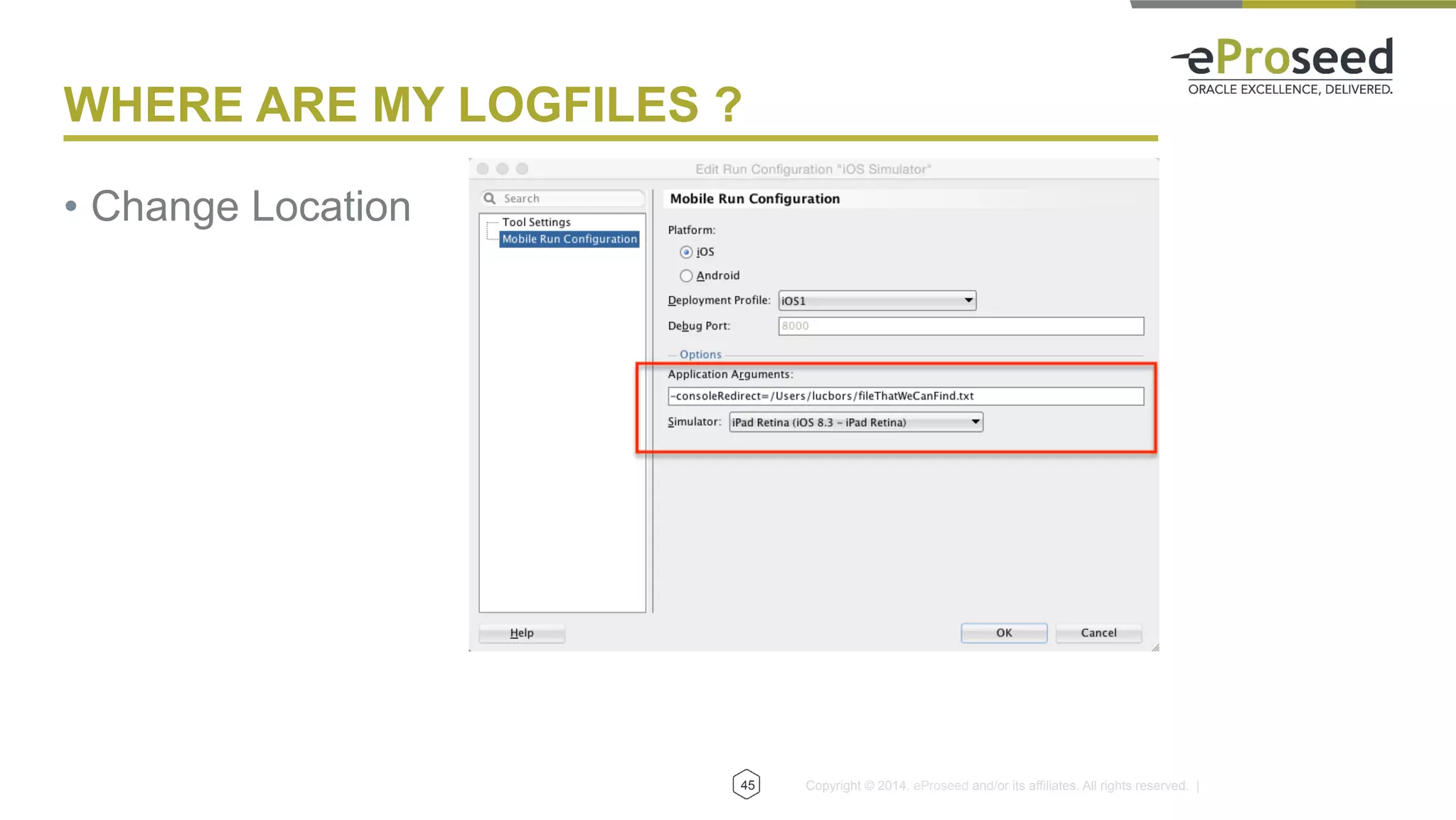 Copyright © 2014, eProseed and/or its affiliates. All rights reserved. |
WHERE ARE MY LOGFILES ?
•  Change Location
45
 