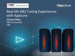 Cüneyt Göksu DB2 Consultant VBT Real-life DB2 Tuning Experiences with Apptune 