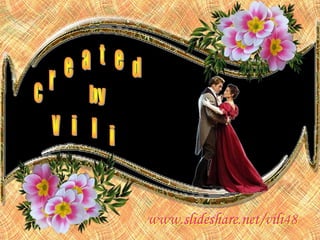 www.slideshare.net/vili48 c r e a t e d by V i l i 