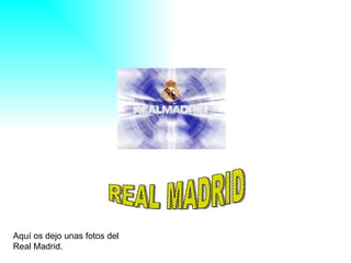 Aquí os dejo unas fotos del Real Madrid. REAL MADRID 