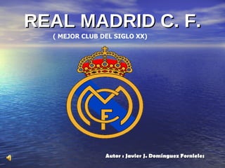 REAL MADRID C. F. ,[object Object],( MEJOR CLUB DEL SIGLO XX)‏ 