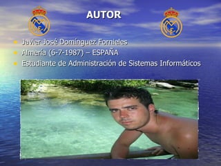 AUTOR Javier José Domínguez Fornieles Almería (6-7-1987) – ESPAÑA Estudiante de Administración de Sistemas Informáticos 