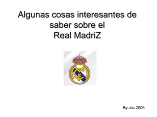 Algunas cosas interesantes de saber sobre el Real MadriZ By Jus 2006 