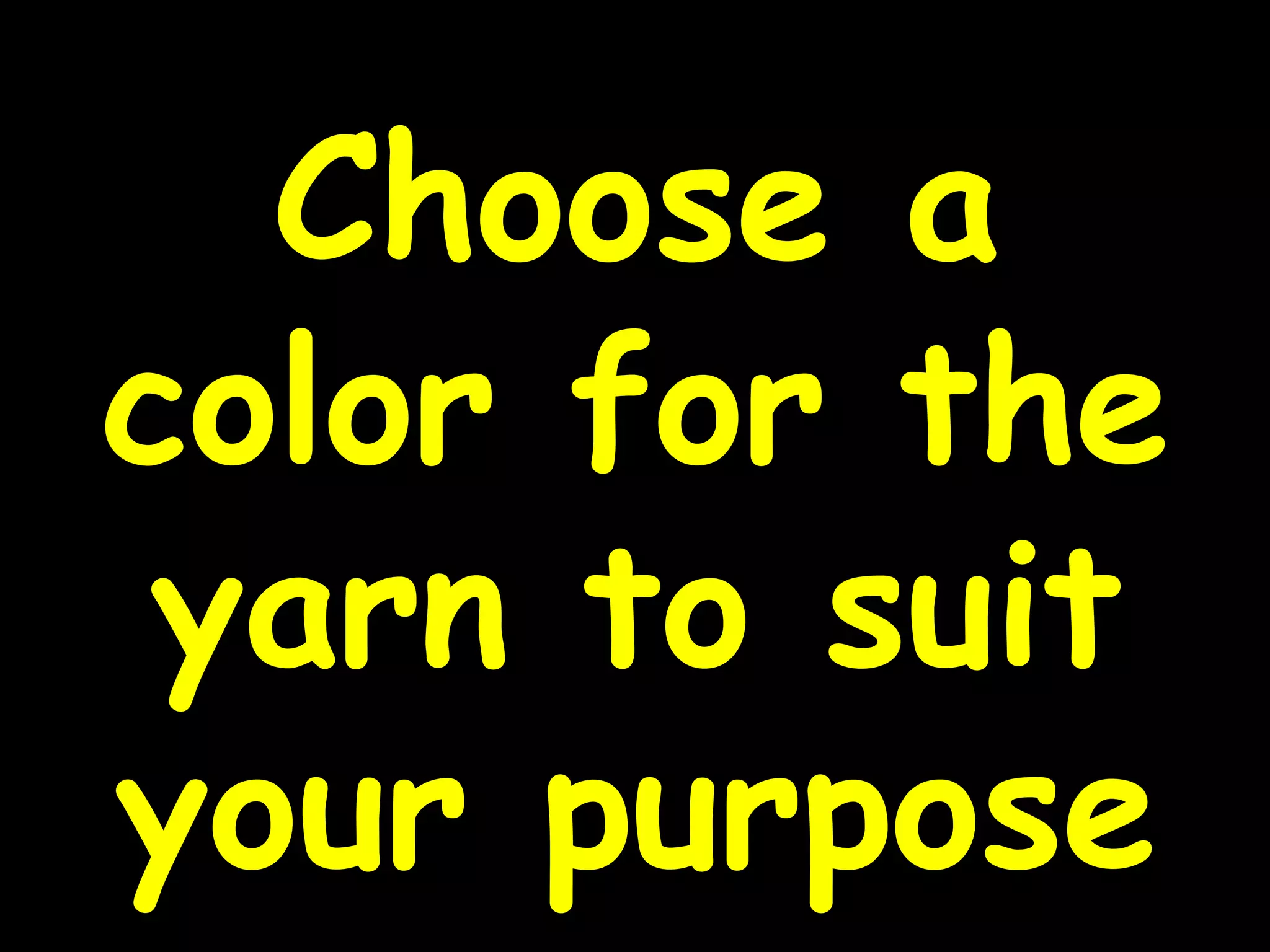 Choose a
color for the
yarn to suit
your purpose