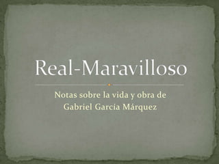 Notas sobre la vida y obra de
  Gabriel García Márquez
 