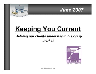 June 2007



Keeping You Current
Helping our clients understand this crazy
                 market




               www.realmiamibeach.com