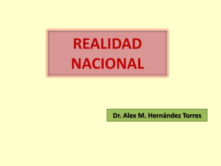 REALIDAD
NACIONAL

    Dr. Alex M. Hernández Torres
 
