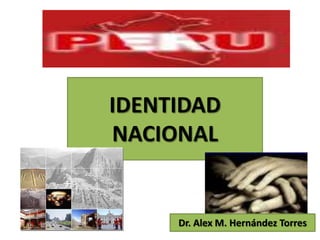 IDENTIDAD
NACIONAL


     Dr. Alex M. Hernández Torres
 